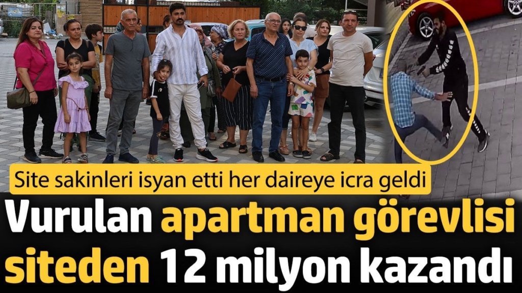 Vurulan aparman görevlisi siteden 12 milyon TL kazandı. Site sakinleri isyan etti her daireye icra geldi