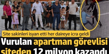 Vurulan aparman görevlisi siteden 12 milyon TL kazandı. Site sakinleri isyan etti her daireye icra geldi