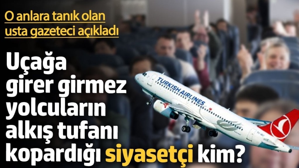 Uçağa girer girmez yolcuların alkış tufanı kopardığı siyasetçi kim? O anlara tanık olan usta gazeteci açıkladı