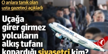 Uçağa girer girmez yolcuların alkış tufanı kopardığı siyasetçi kim? O anlara tanık olan usta gazeteci açıkladı