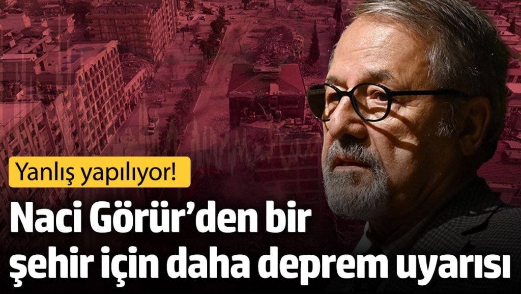 Naci Görür yeni bir şehir için daha uyarıda bulundu! Yanlış yapılıyor!