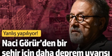 Naci Görür yeni bir şehir için daha uyarıda bulundu! Yanlış yapılıyor!