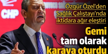 Özgür Özel Sağlık Çalıştayı'nda konuştu: Gemi tam olarak karaya oturdu