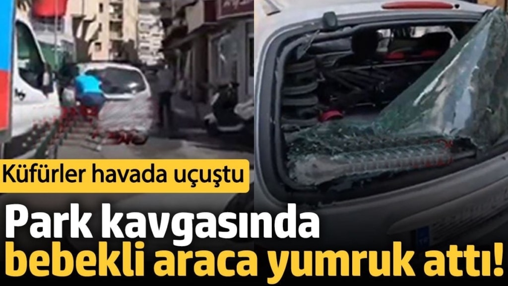 İzmir'de park kavgasında bebekli araca yumruk attı! Küfürler havada uçuştu