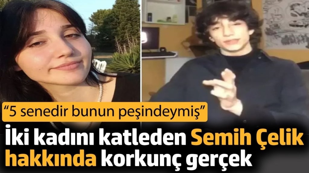 İki kadını katleden Semih Çelik hakkında korkunç gerçek. '5 senedir bunun peşindeymiş'