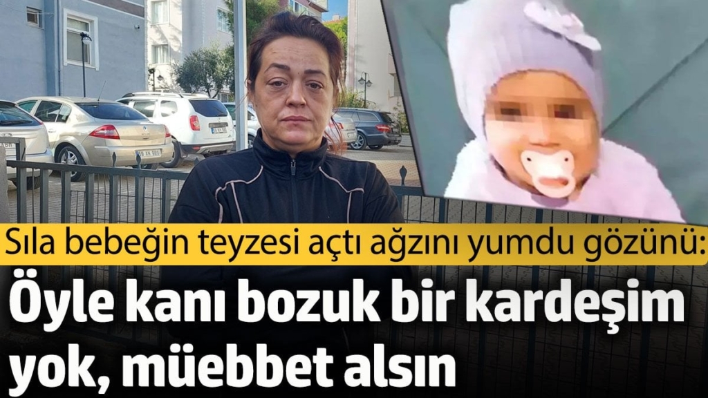Sıla bebeğin teyzesi açtı ağzını yumdu gözünü: Öyle kanı bozuk bir kız kardeşimiz yok, müebbet alsın