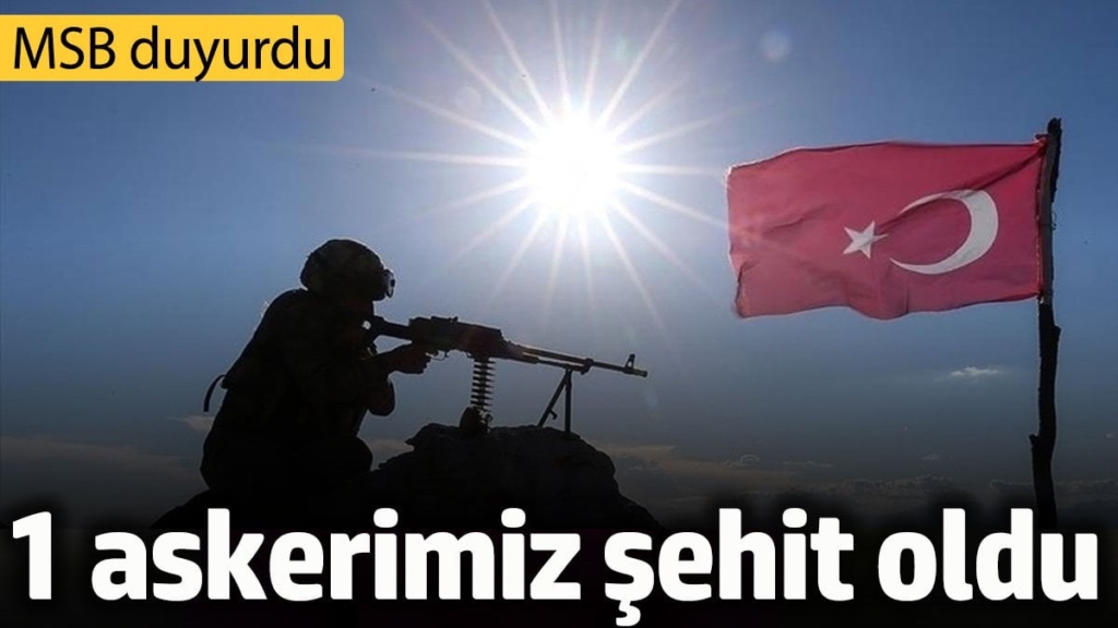 1 askerimiz şehit oldu. MSB duyurdu