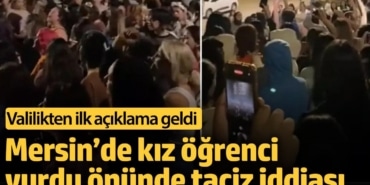Mersin’de kız öğrenci yurdu önündeki taciz iddiasında yeni gelişme: Valilikten ilk açıklama geldi