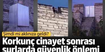 Korkunç cinayet sonrası surlarda güvenlik önlemi. Şimdi mi aklınıza geldi?
