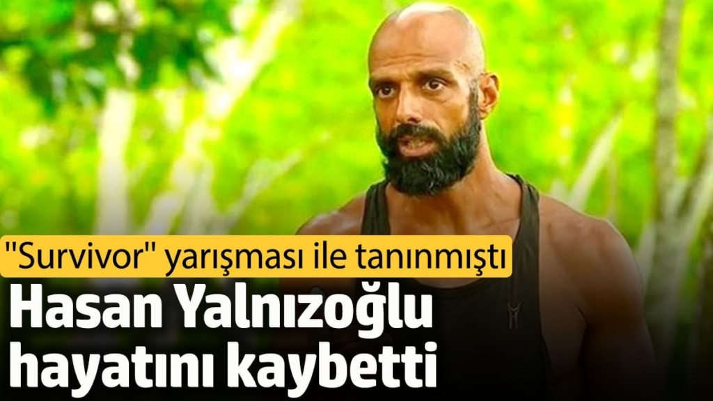 Survivor yarışması ile tanınmıştı. Hasan Yalnızoğlu hayatını kaybetti