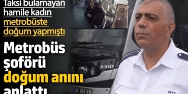 Metrobüs şoförü doğum anını anlattı