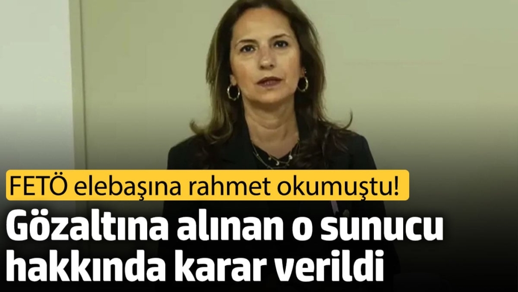 FETÖ elebaşına rahmet okuyan sunucu hakkında karar verildi