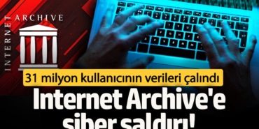 Internet Archive'e siber saldırı! 31 milyon kullanıcının verileri çalındı