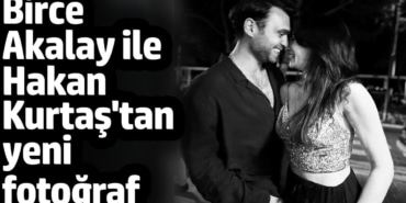Birce Akalay ile sevgilisi Hakan Kurtaş'tan fotoğraf
