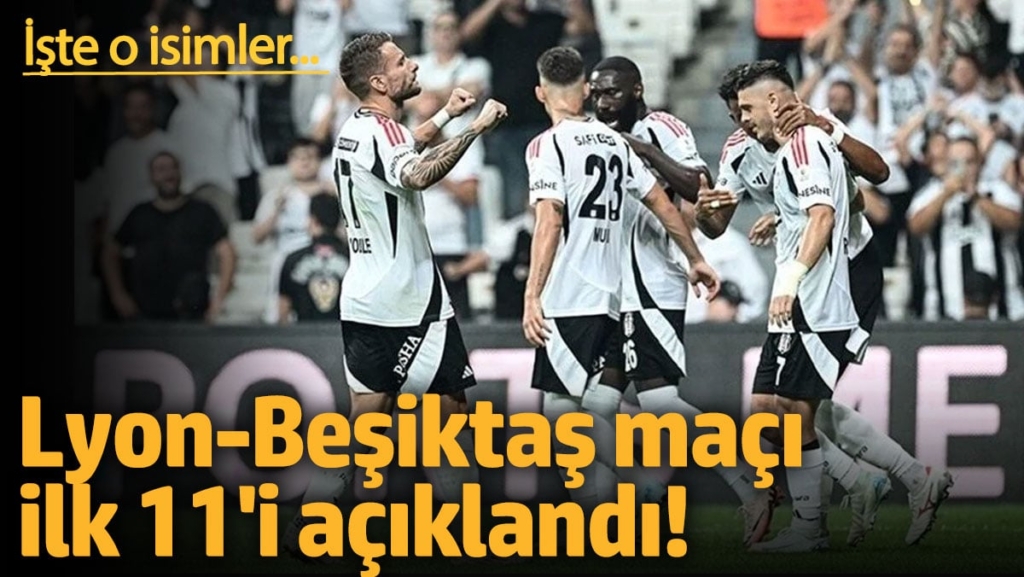 Lyon-Beşiktaş maçı ilk 11 kadroları açıklandı