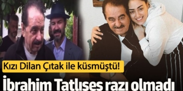 Kızı Dilan Çıtak ile küsmüştü! İbrahim Tatlıses’den olay olacak sözler