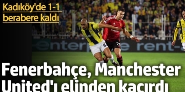 Fenerbahçe, Manchester United'ı elinden kaçırdı