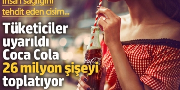 Coca Cola 26 milyon şişeyi geri toplatıyor. Tüketiciler uyarıldı