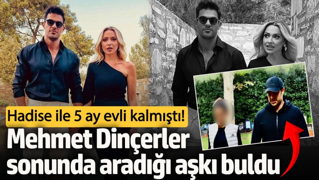 Hadise ile 5 ay evli kalmıştı!  Mehmet Dinçerler sonunda aradığı aşkı buldu