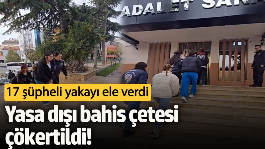 Yasa dışı bahis çetesi çökertildi! 17 şüpheli yakayı ele verdi