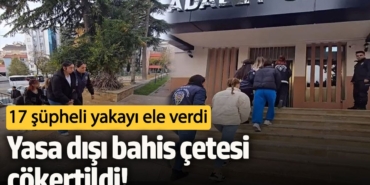 Yasa dışı bahis çetesi çökertildi! 17 şüpheli yakayı ele verdi
