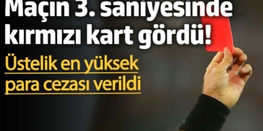Maçın 3. saniyesinde kırmızı kart gördü! Üstelik en yüksek para cezası verildi