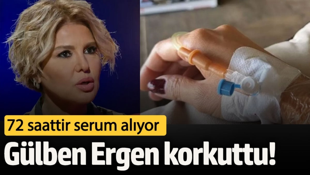 Ünlü şarkıcı Gülben Ergen korkuttu!  72 saattir serum alıyor
