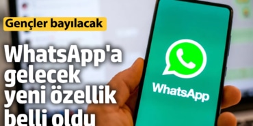 WhatsApp'a gelecek yeni özellik belli oldu! Gençler bayılacak