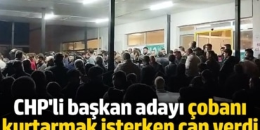 CHP'li başkan adayı çobanı kurtarmak isterken can verdi