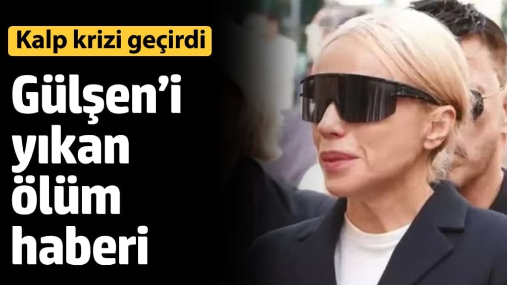 Gülşen’i yıkan ölüm haberi! Kalp krizi geçirdi