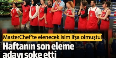 MasterChef Türkiye'de elenecek isim ifşa olmuştu!  Haftanın son eleme adayı şoke etti