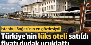 Türkiye'nin lüks oteli satıldı fiyatı dudak uçuklattı. İstanbul Boğazı'nın en gözdesiydi