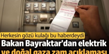Bakan Bayraktar'dan elektrik ve doğal gaza zam açıklaması
