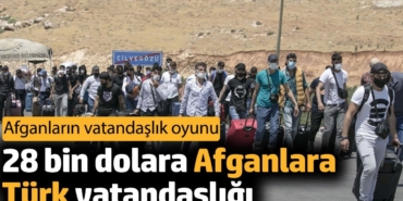 28 bin dolara Afganlara Türk vatandaşlığı. Afganların vatandaşlık oyunu