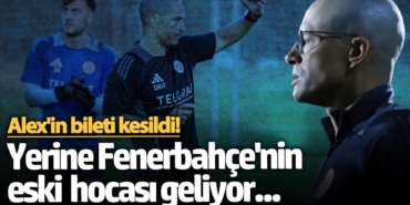Alex'in bileti kesildi! Yerine Fenerbahçe'nin eski hocası geliyor