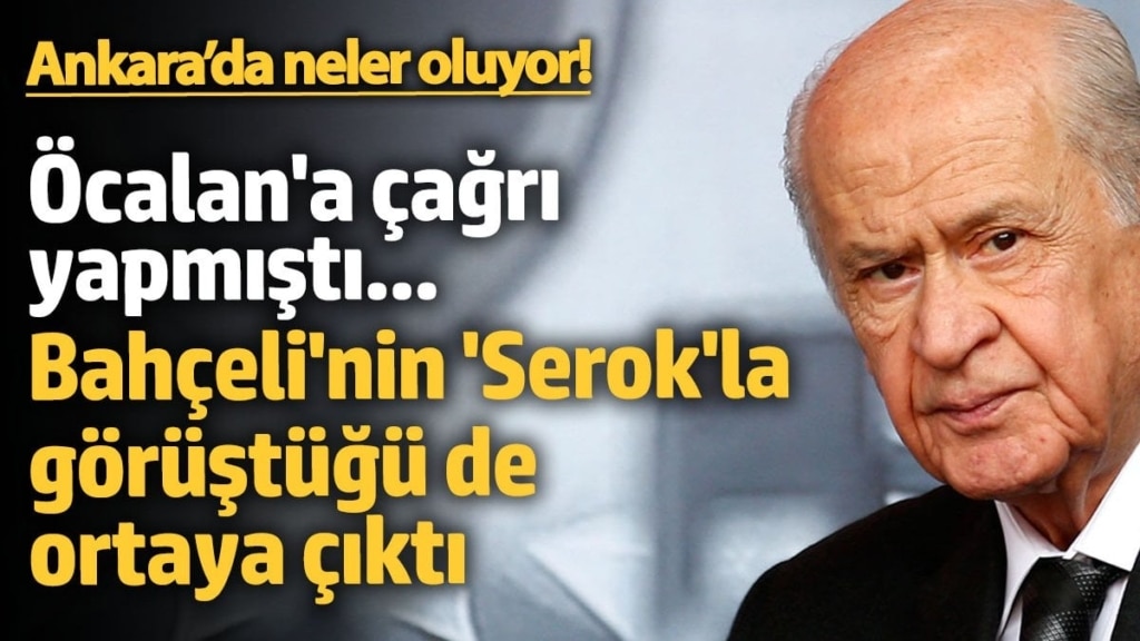 Öcalan'a çağrı yapan Bahçeli’nin ‘Serok’la da görüştüğü ortaya çıktı