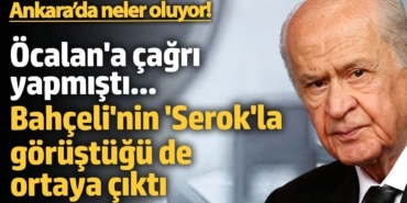 Öcalan'a çağrı yapan Bahçeli’nin ‘Serok’la da görüştüğü ortaya çıktı