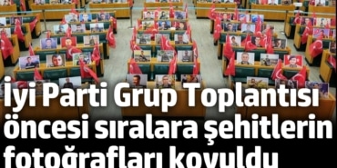 İyi Parti Grup Toplantısı öncesi sıralara şehitlerin fotoğrafları koyuldu