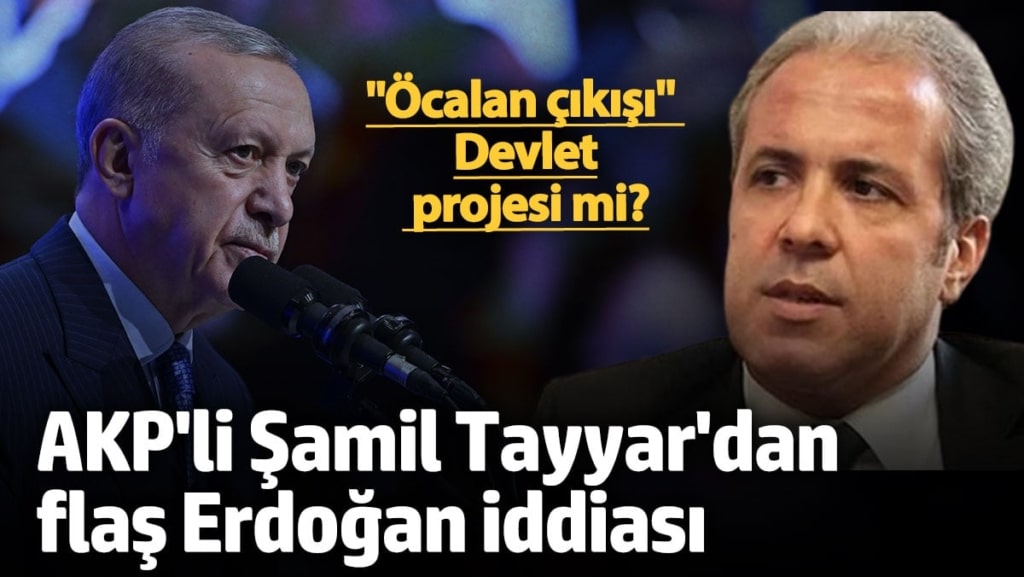 AKP’li Şamil Tayyar’dan çarpıcı Erdoğan iddiası! 'Öcalan çıkışı' devlet projesi mi?