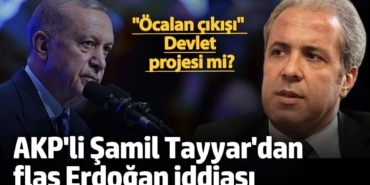 AKP’li Şamil Tayyar’dan çarpıcı Erdoğan iddiası! 'Öcalan çıkışı' devlet projesi mi?