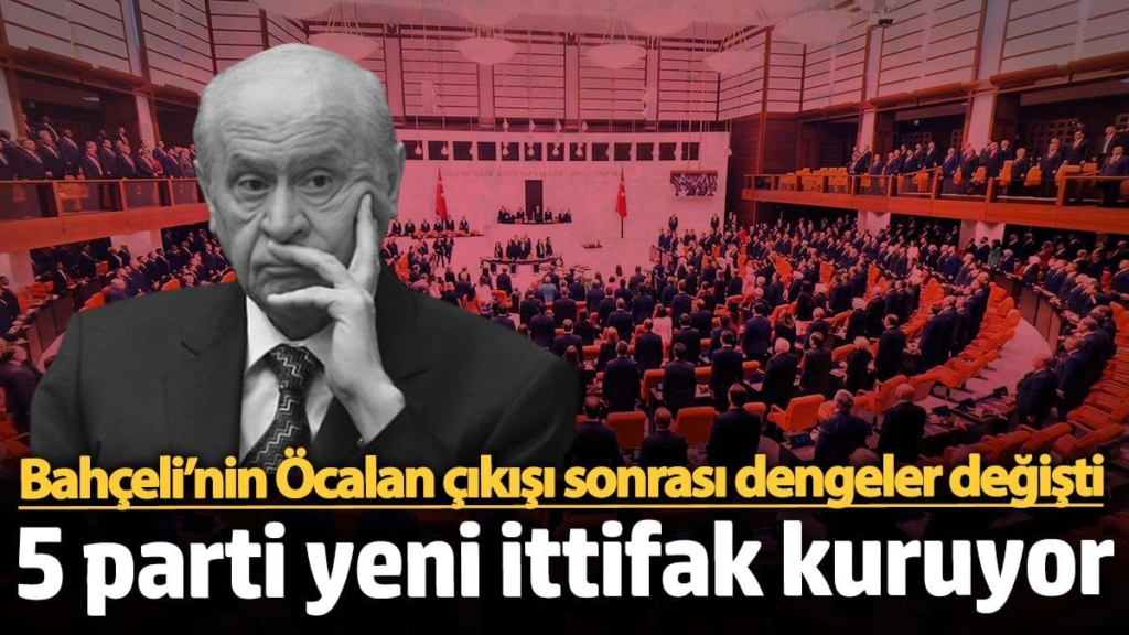 Bahçeli’nin Öcalan çıkışı sonrası dengeler değişti! 5 parti yeni ittifak kuruyor