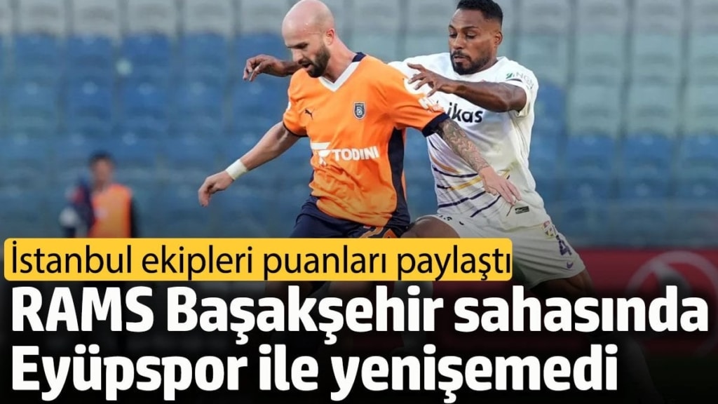 RAMS Başakşehir: 1 - Eyüpspor: 1. İstanbul ekipleri sahadan 1 puanla ayrıldı