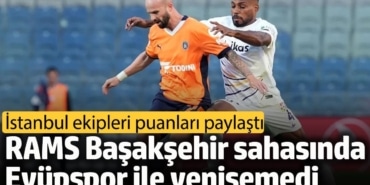 RAMS Başakşehir: 1 - Eyüpspor: 1. İstanbul ekipleri sahadan 1 puanla ayrıldı