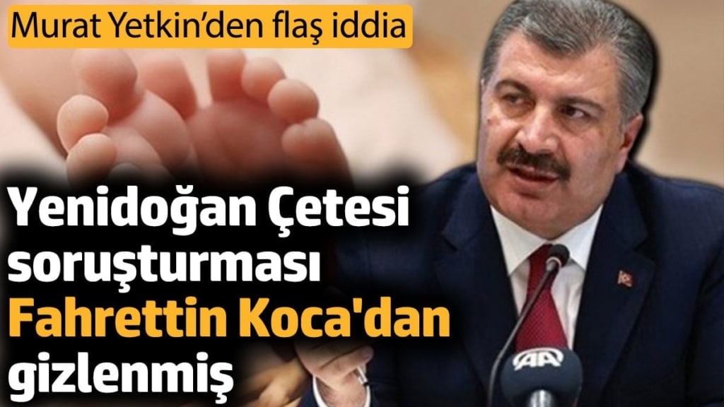 Yenidoğan Çetesi soruşturması Fahrettin Koca'dan gizlenmiş. Murat Yetkin’den flaş iddia