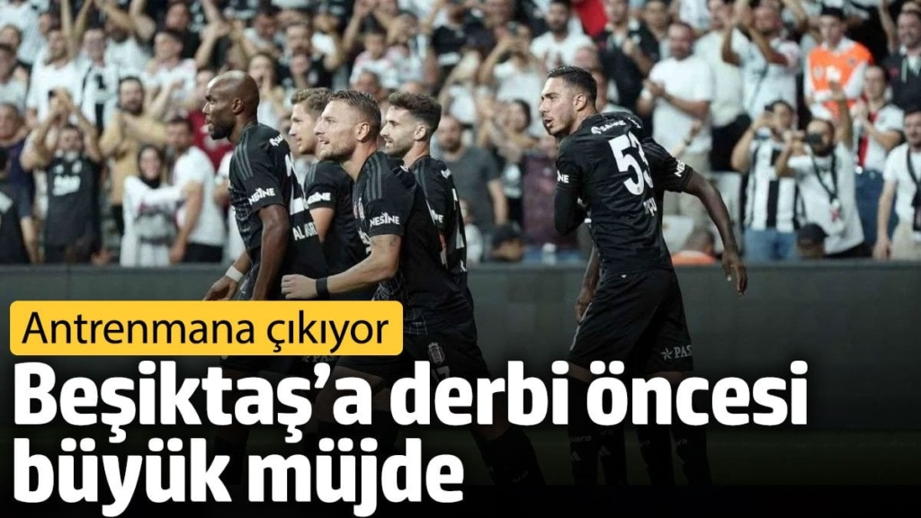 Beşiktaş’a derbi öncesi büyük müjde. Antrenmana çıkıyor