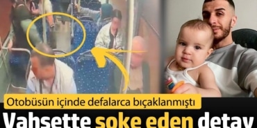 Vahşette şoke eden detay. Otobüsün içinde defalarca bıçaklanmıştı