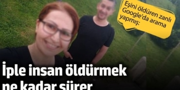 Eşini öldüren zanlı Google'da arama yapmış. "İple insan öldürmek ne kadar sürer"