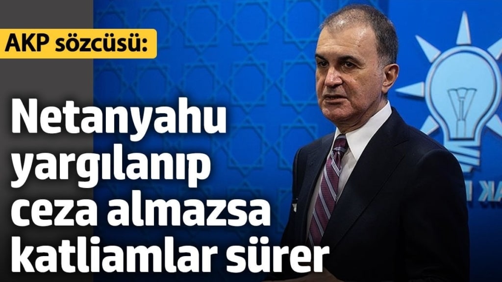AKP Sözcüsü Ömer Çelik: Netanyahu yargılanıp ceza almazsa katliamlar sürer