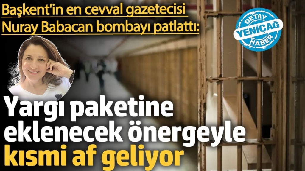 Nuray Babacan bombayı patlattı: Yargı paketine eklenecek önergeyle kısmi af geliyor