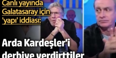 Canlı yayında Galatasaray için 'yapı' iddiası: Arda Kardeşler'i derbiye verdirttiler